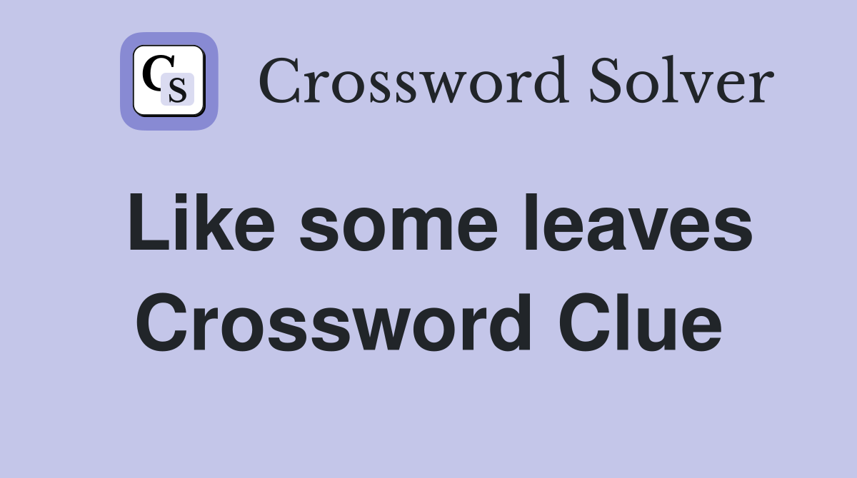 Like some leaves Crossword Clue