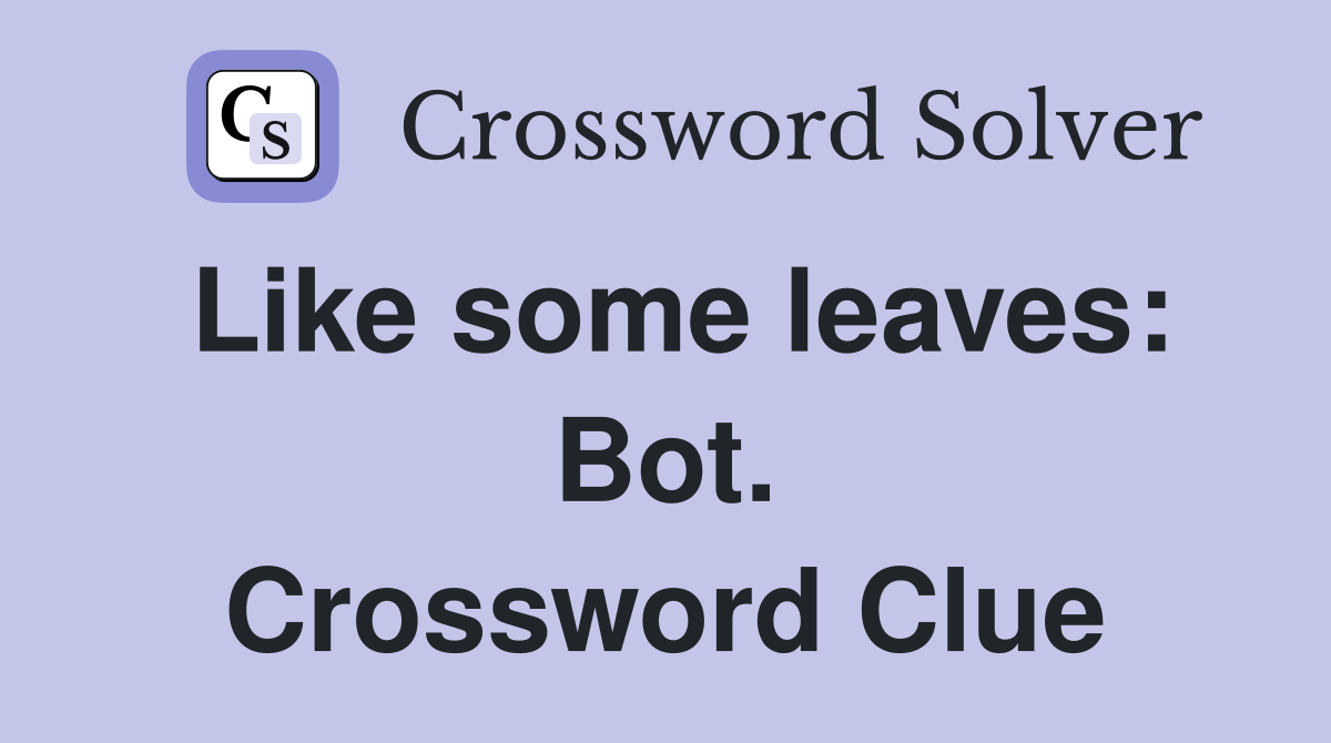 Like some leaves: Bot. Crossword Clue