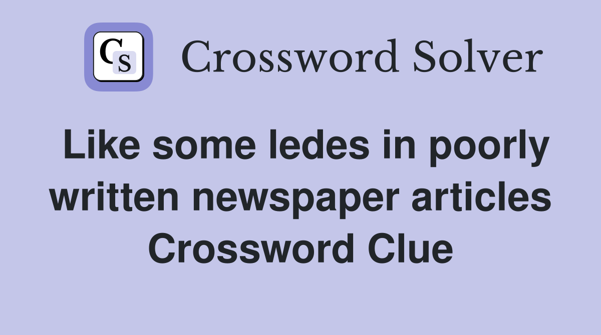 Like some ledes in poorly written newspaper articles Crossword Clue