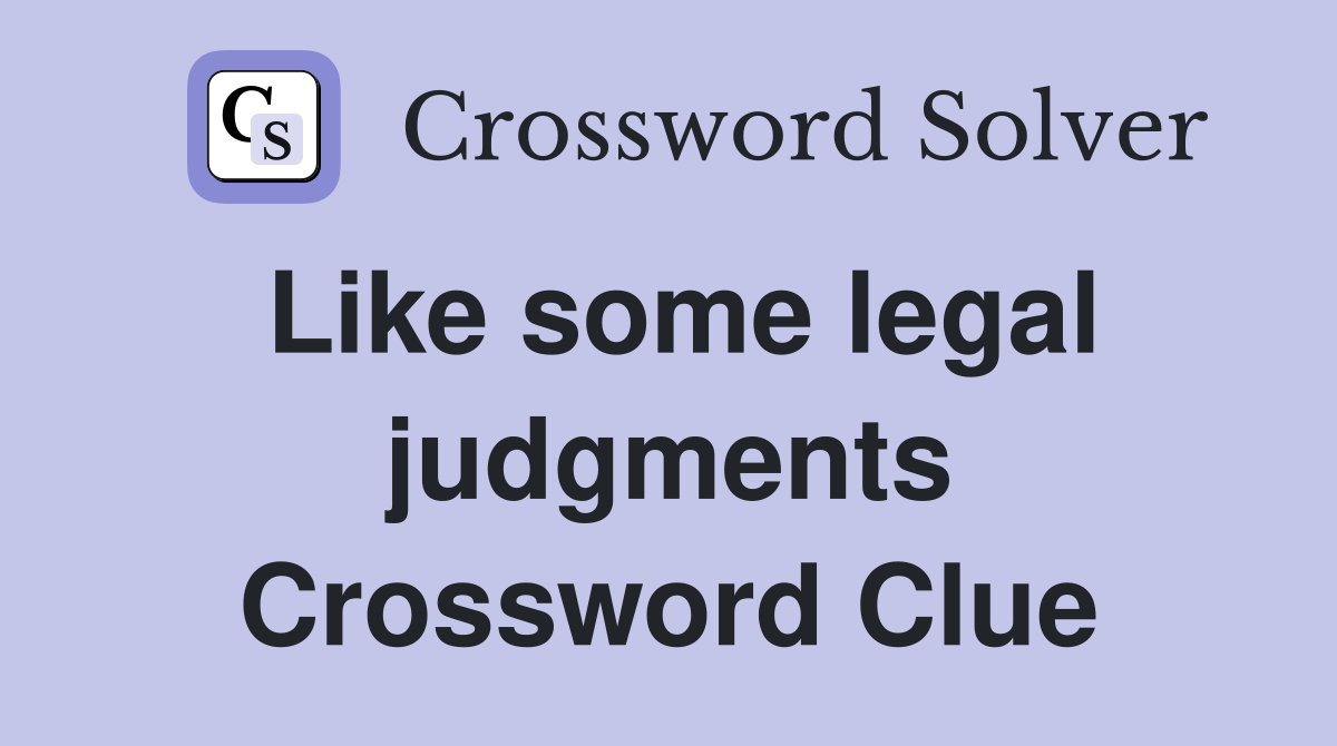 Like some legal judgments Crossword Clue