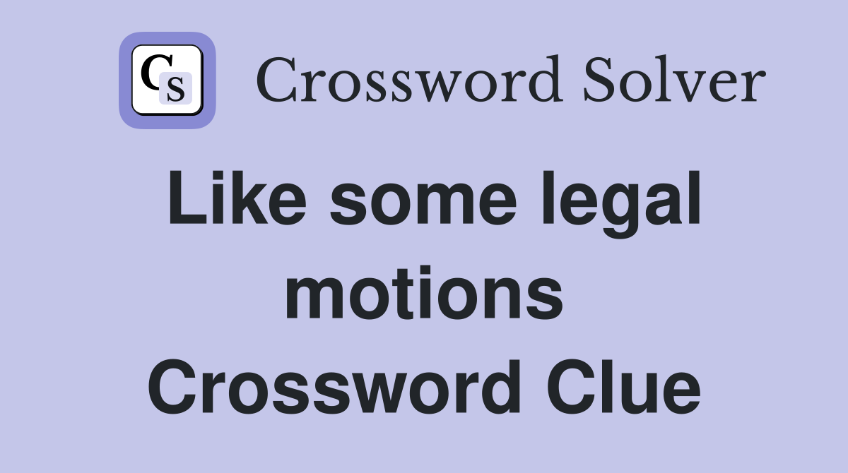 Like some legal motions Crossword Clue