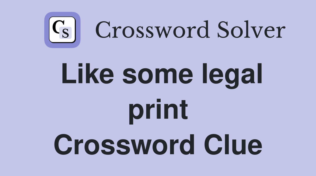 Like some legal print Crossword Clue