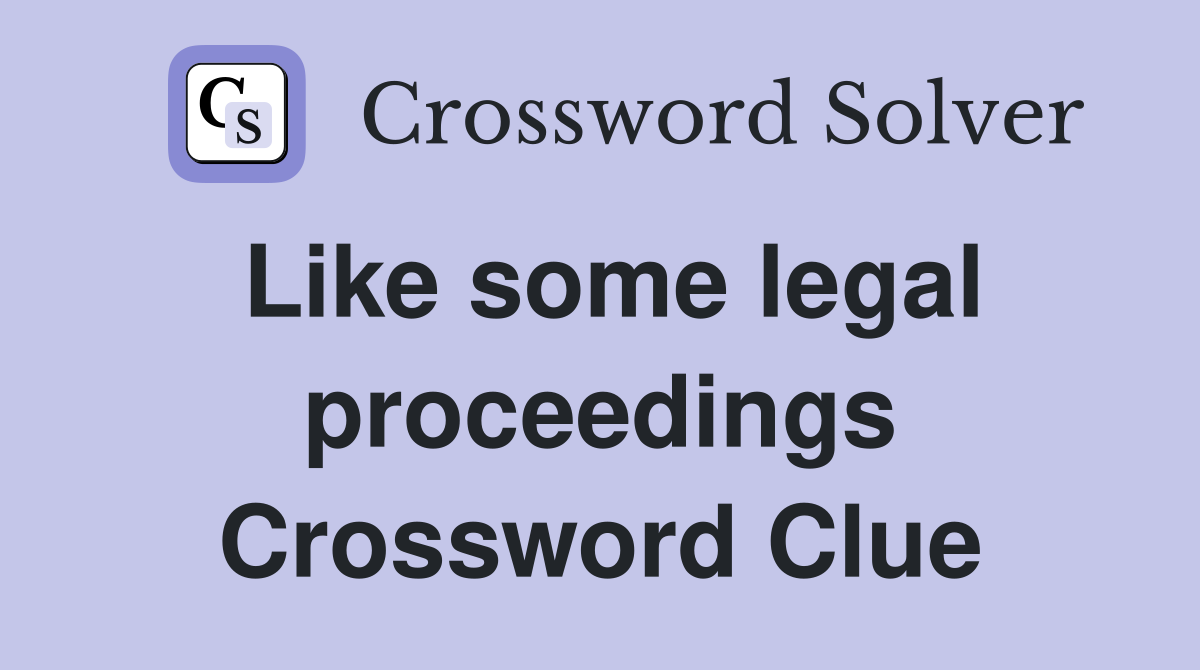 Like some legal proceedings Crossword Clue