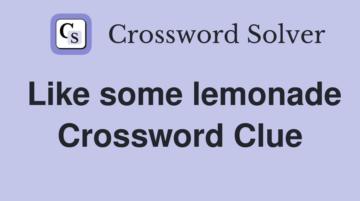 Like some lemonade Crossword Clue