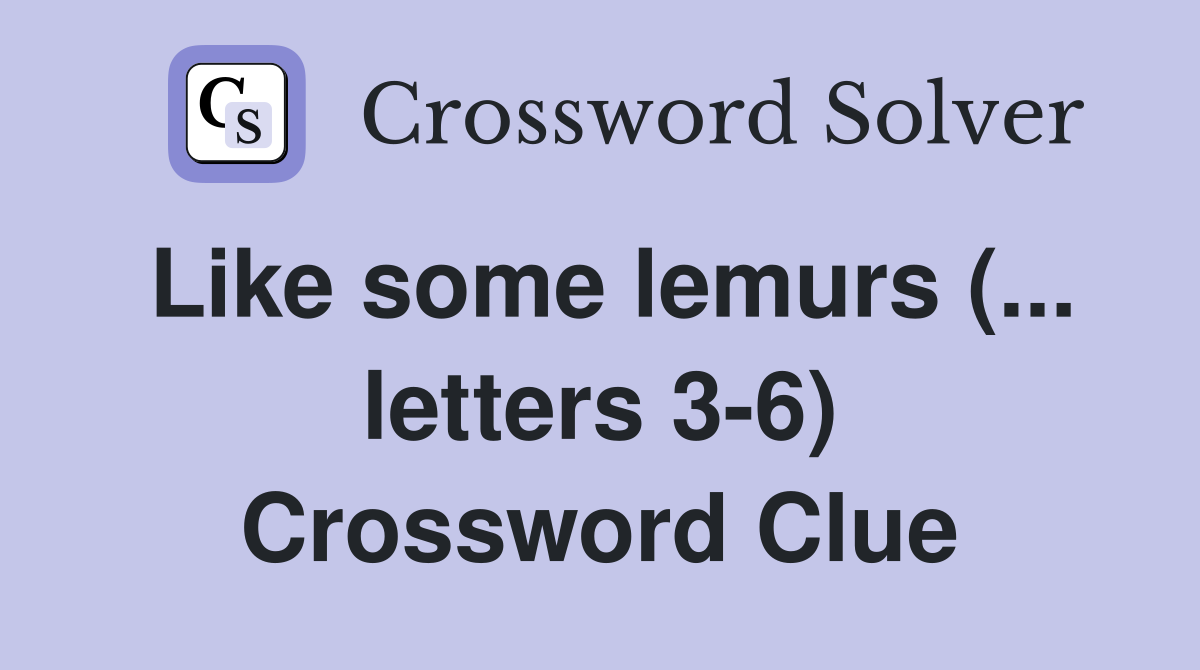 Like some lemurs (... letters 3-6) Crossword Clue