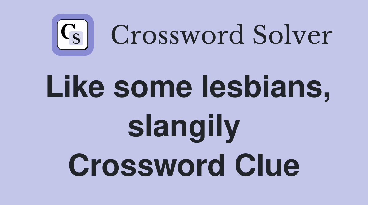 Like some lesbians, slangily Crossword Clue