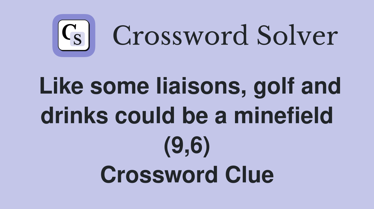 Like some liaisons, golf and drinks could be a minefield (9,6) Crossword Clue