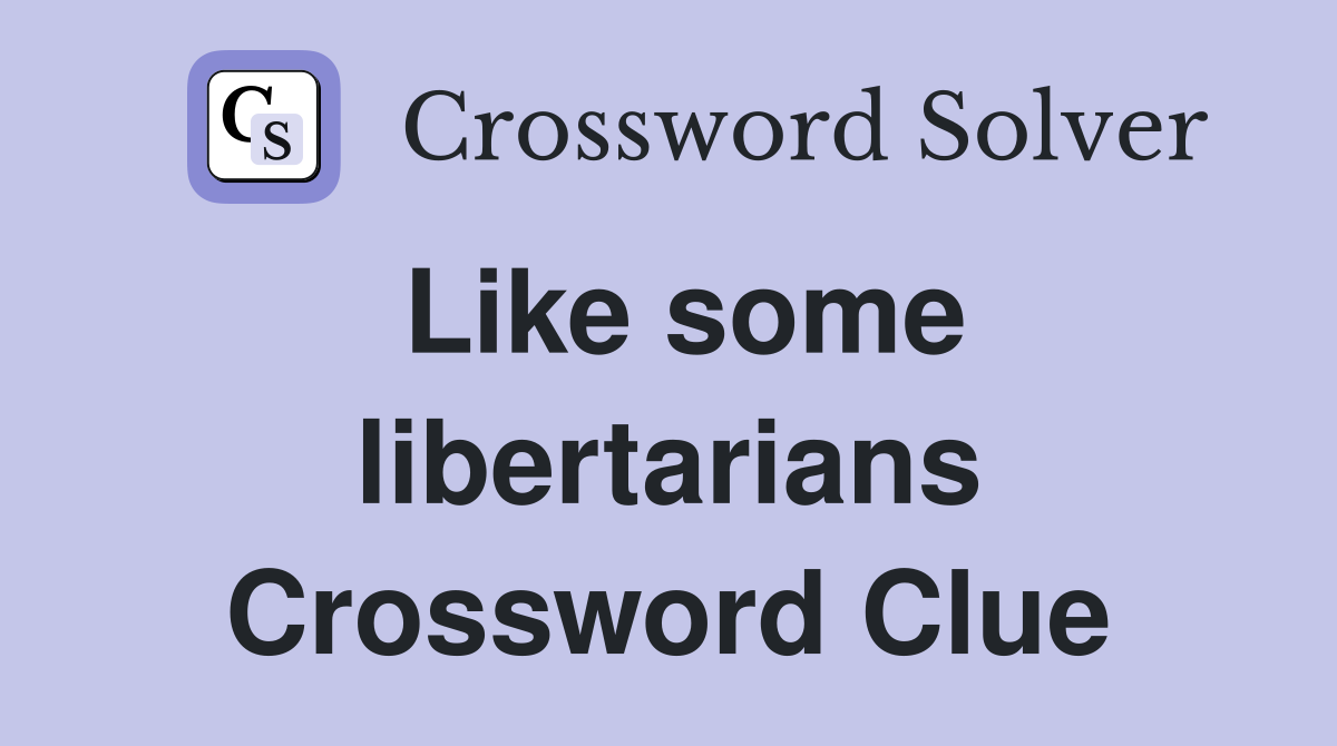 Like some libertarians Crossword Clue