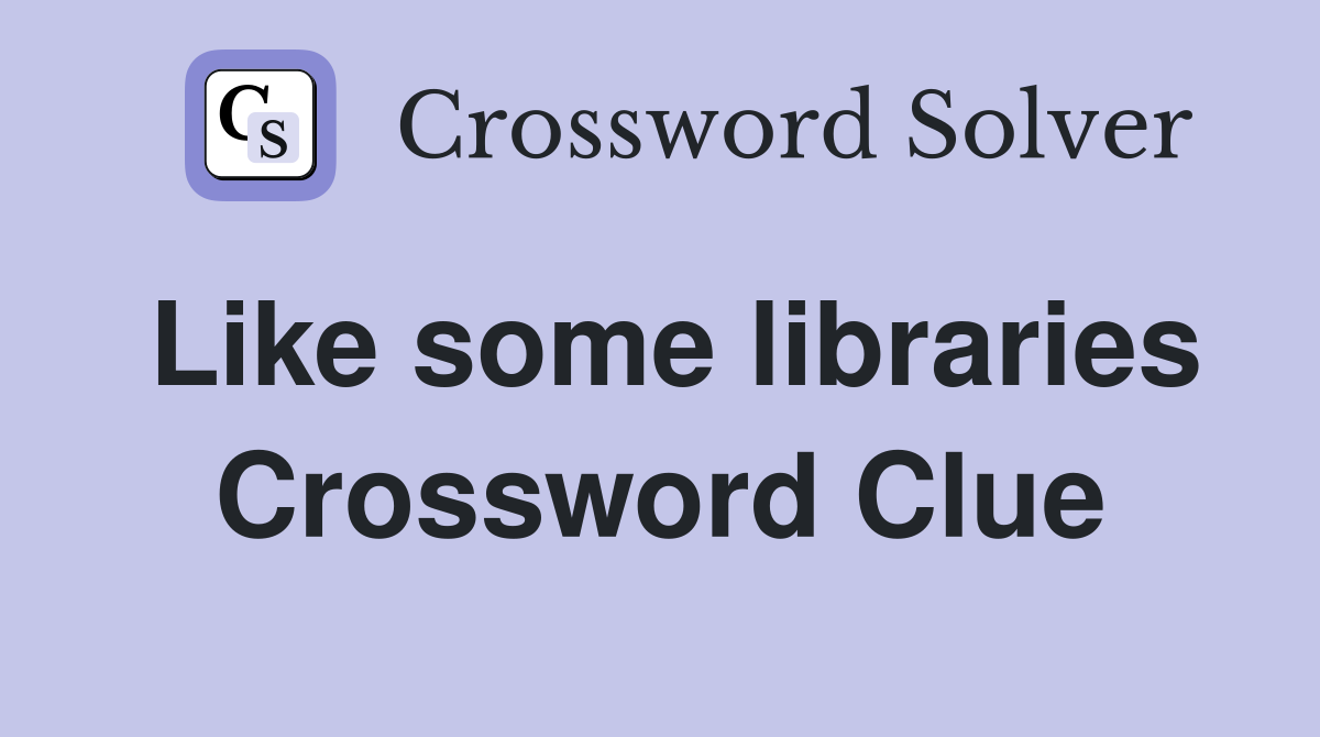 Like some libraries Crossword Clue