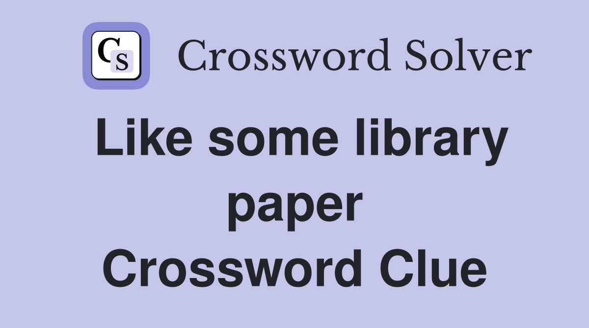 Like some library paper Crossword Clue