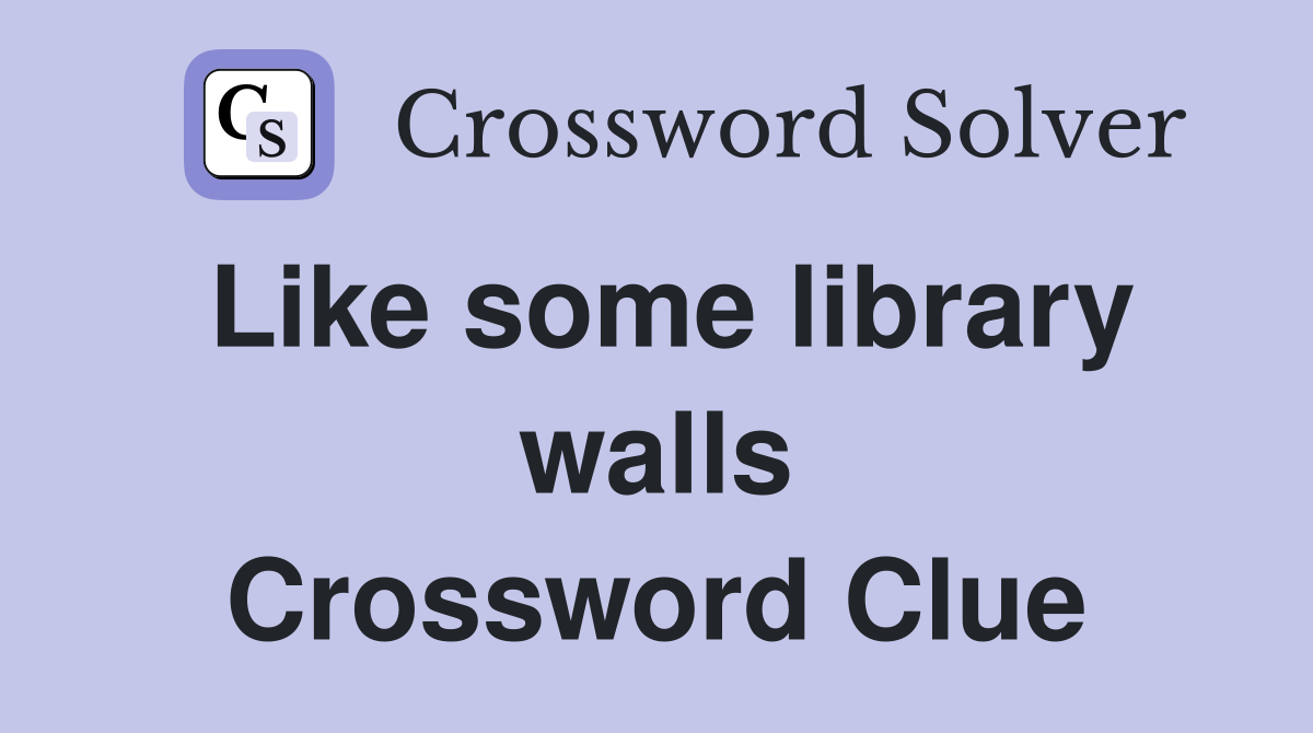 Like some library walls Crossword Clue