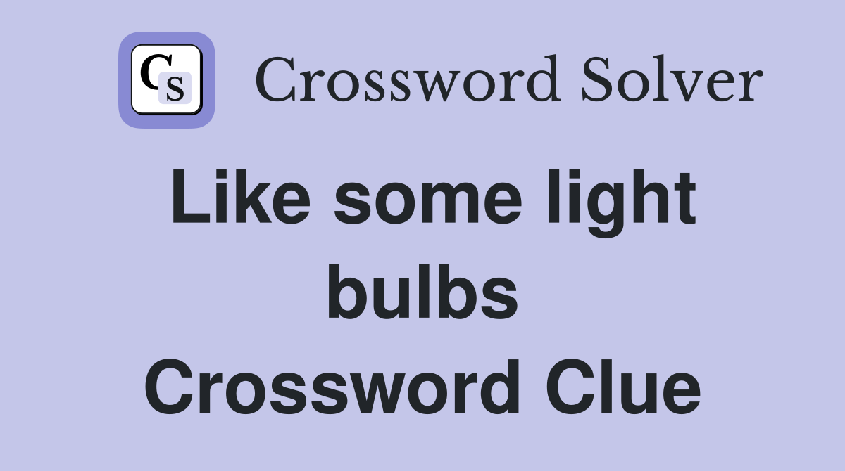 Like some light bulbs Crossword Clue