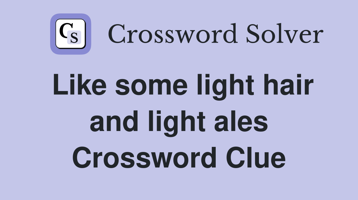 Like some light hair and light ales Crossword Clue