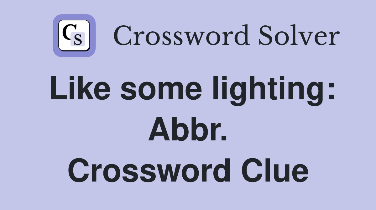 Like some lighting: Abbr. Crossword Clue