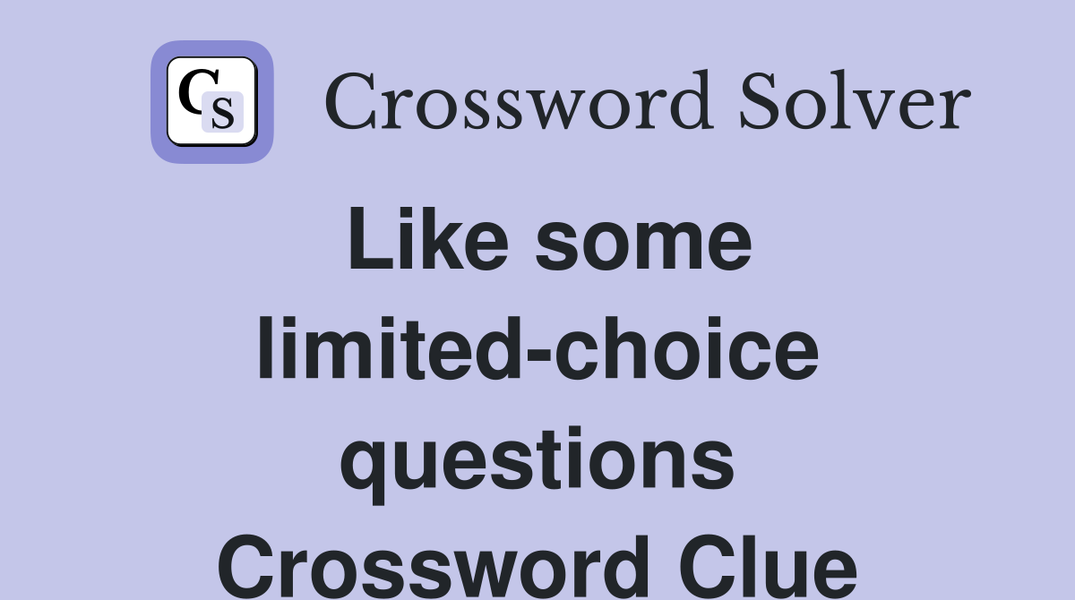 Like some limited-choice questions Crossword Clue