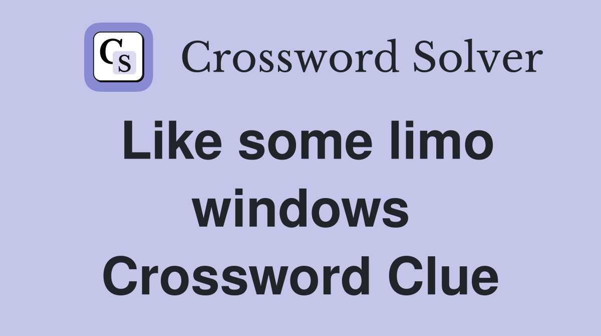 Like some limo windows Crossword Clue
