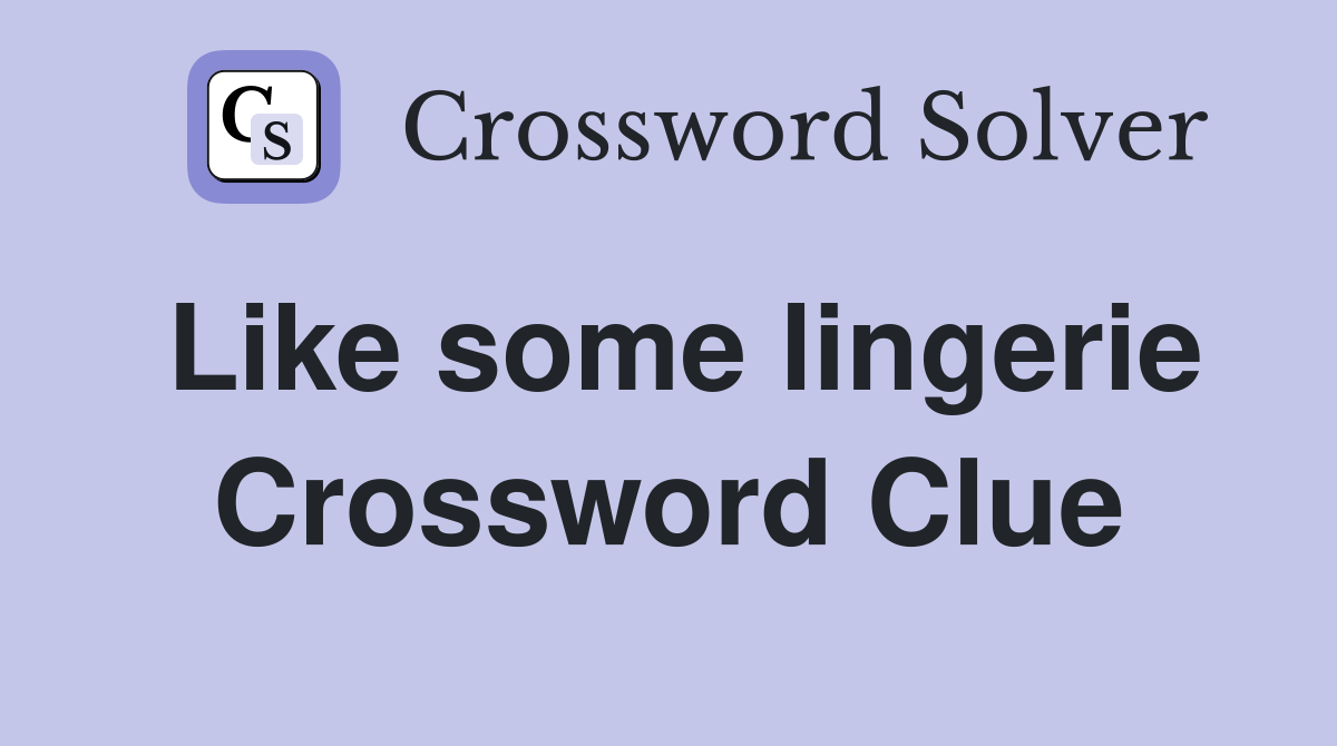 Like some lingerie Crossword Clue