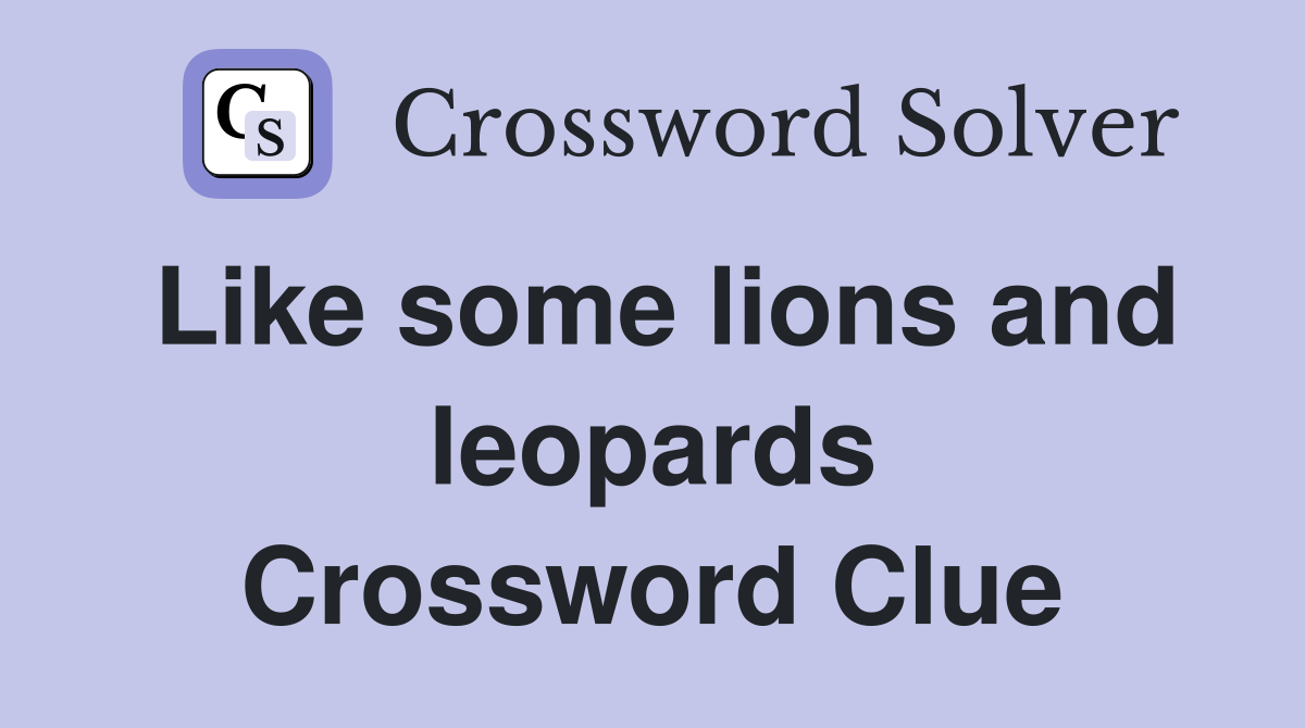 Like some lions and leopards Crossword Clue