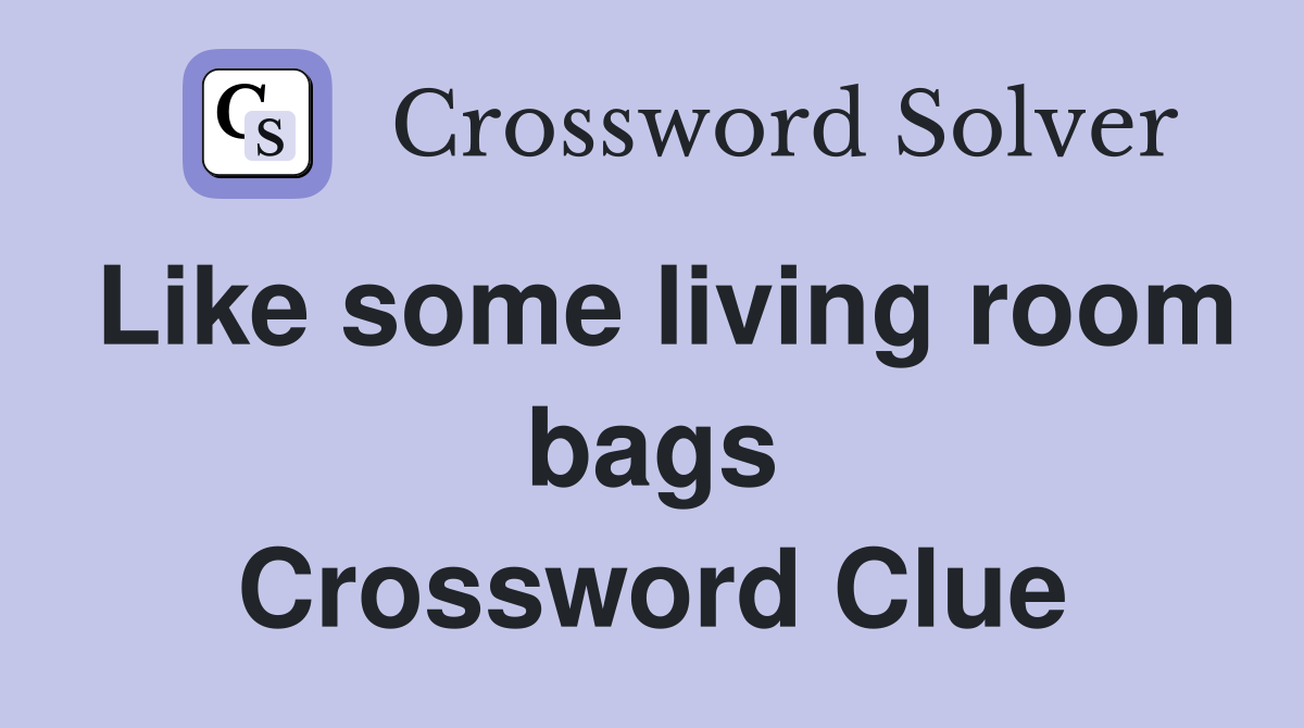 Like some living room bags Crossword Clue