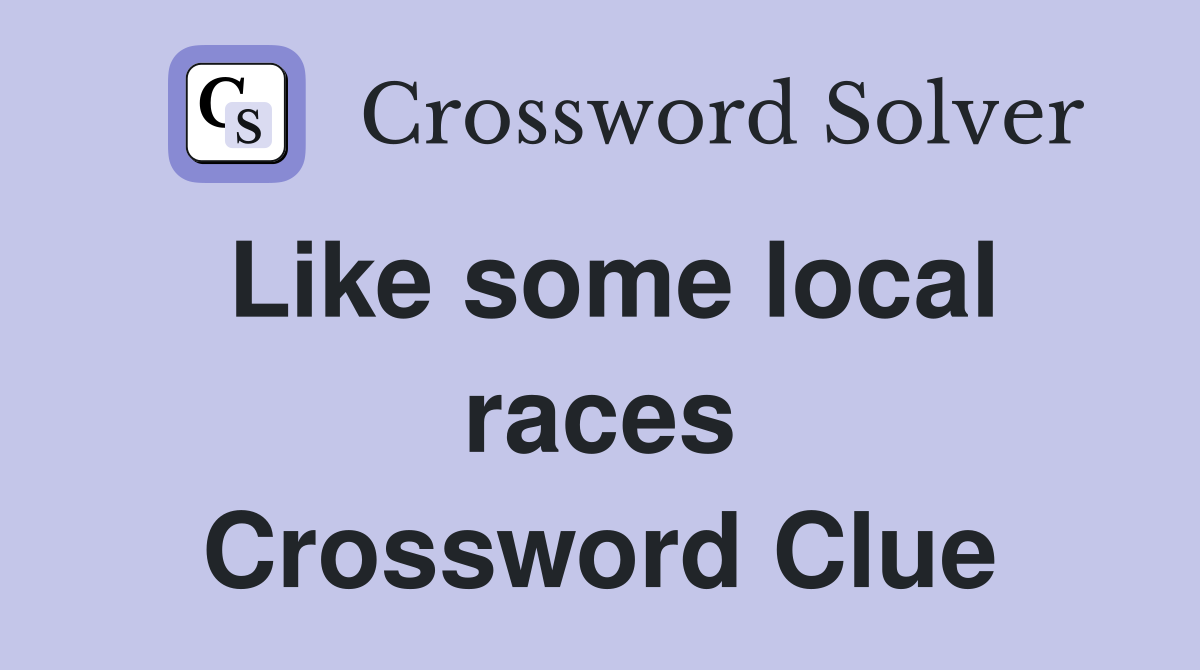 Like some local races Crossword Clue