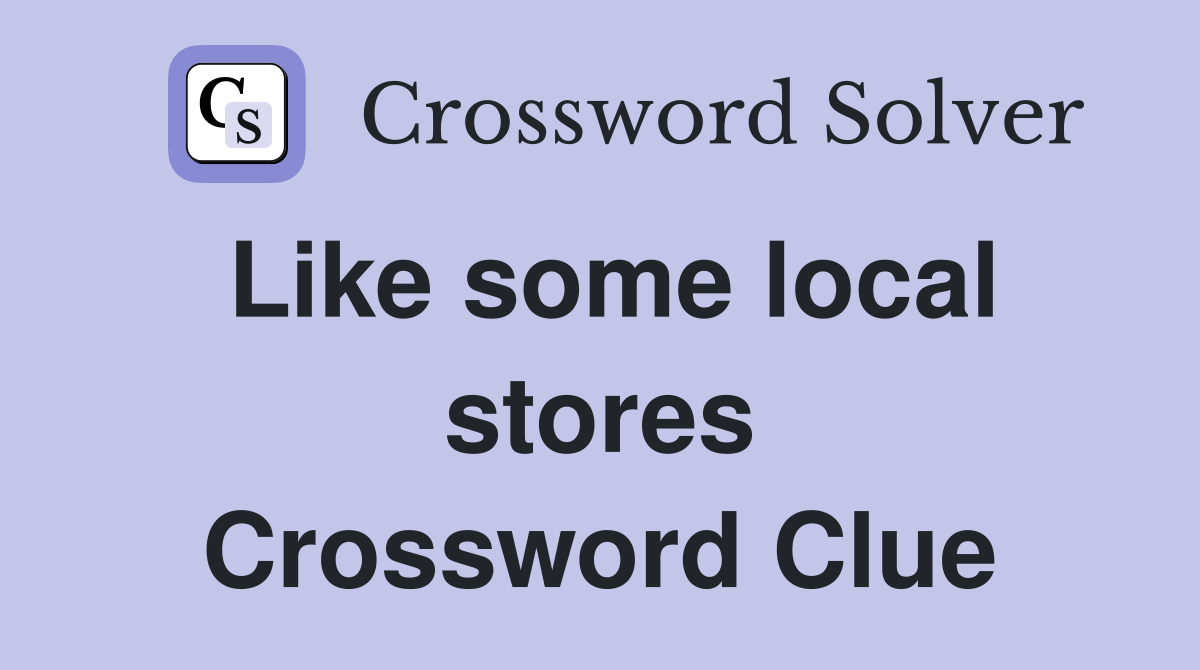 Like some local stores Crossword Clue