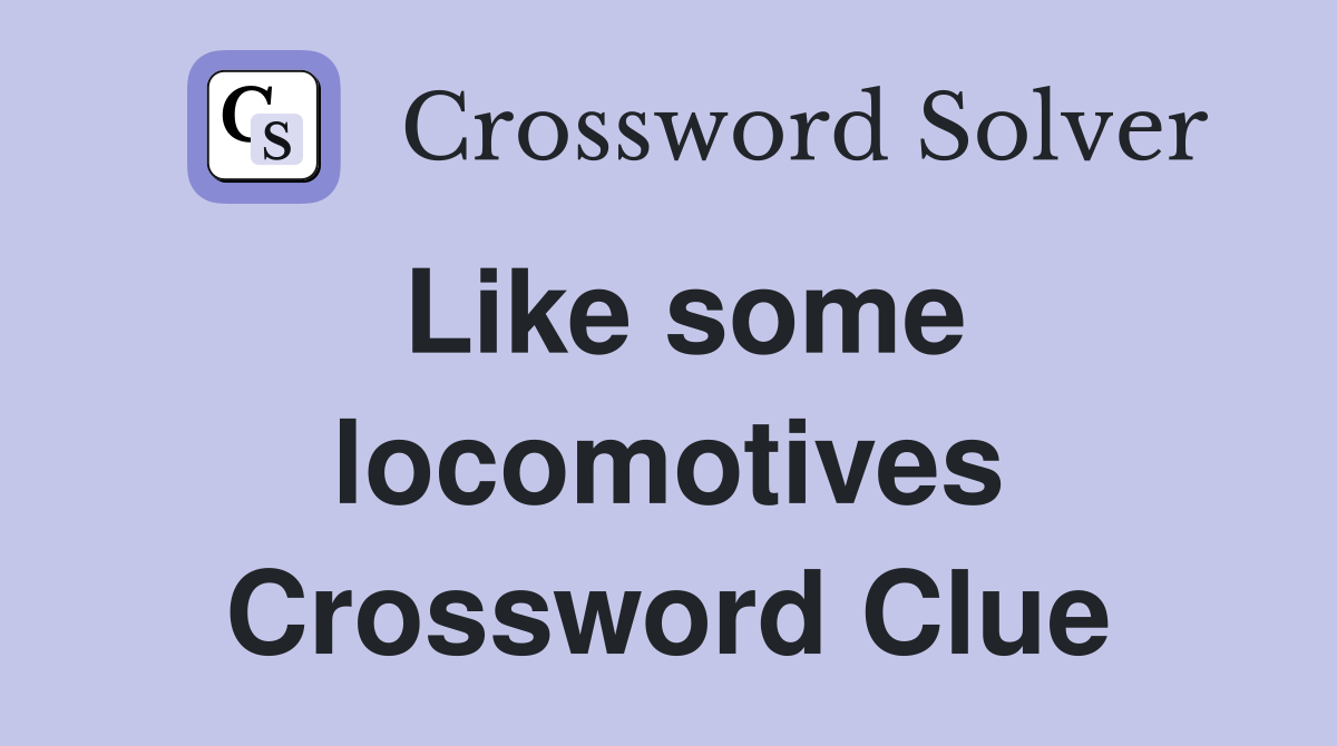 Like some locomotives Crossword Clue