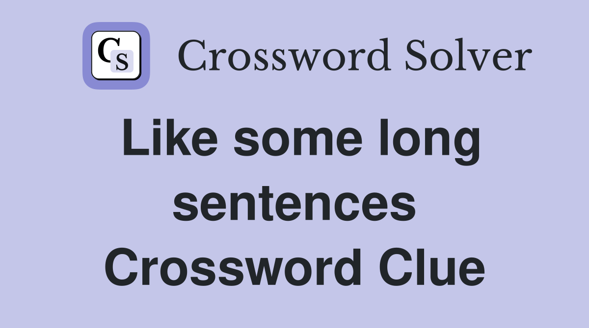 Like some long sentences Crossword Clue
