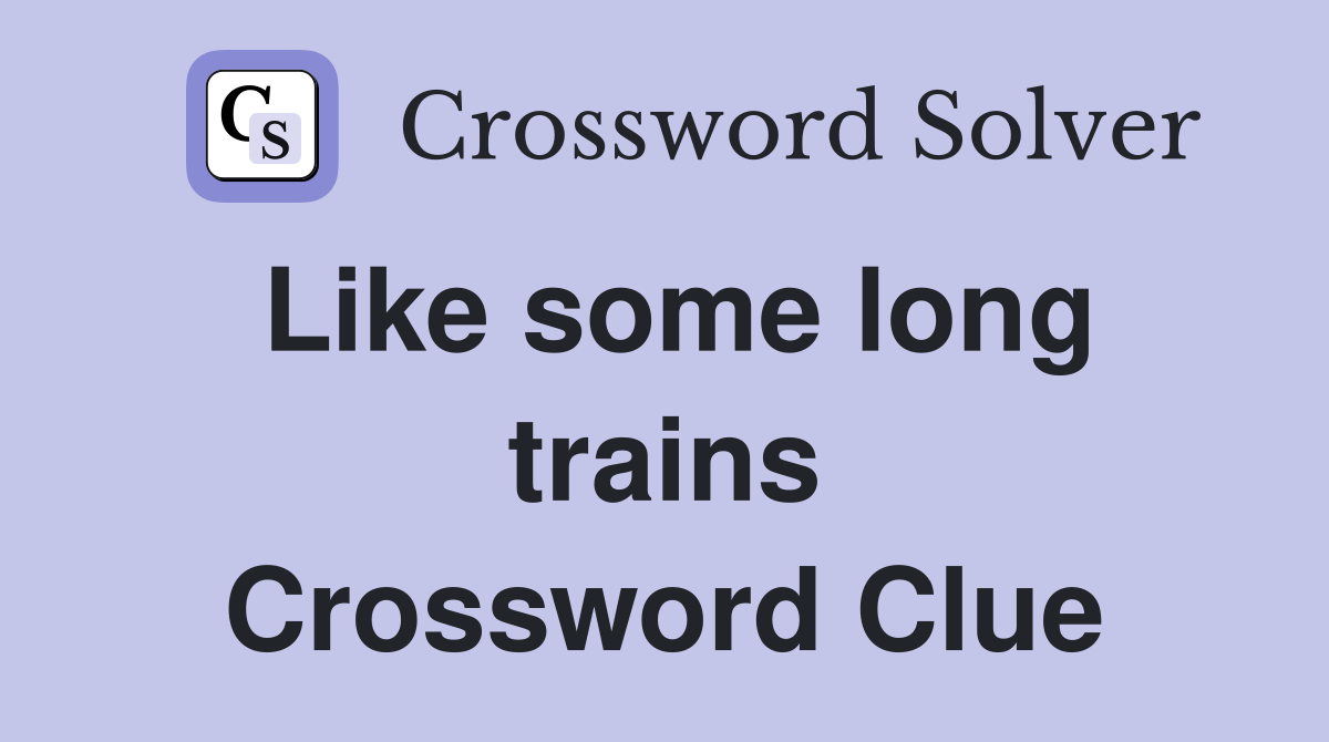 Like some long trains Crossword Clue