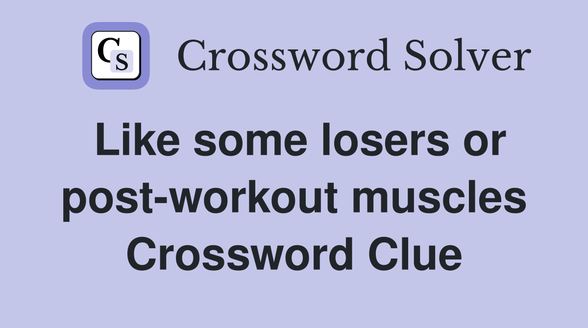 Like some losers or post-workout muscles Crossword Clue