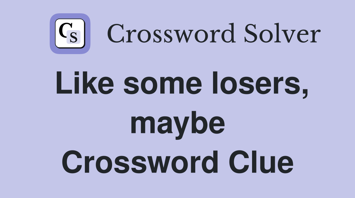 Like some losers, maybe Crossword Clue