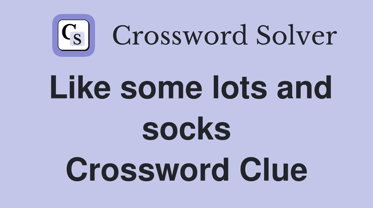 Like some lots and socks Crossword Clue