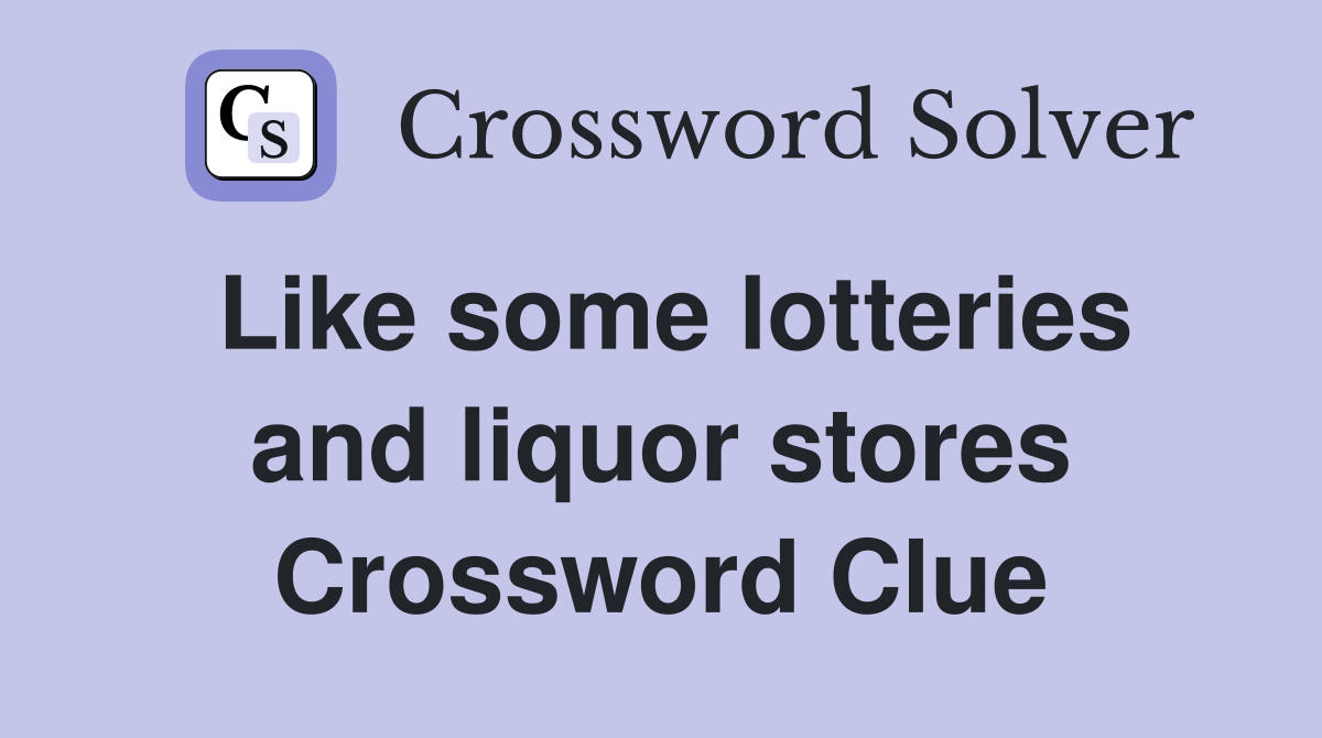 Like some lotteries and liquor stores Crossword Clue