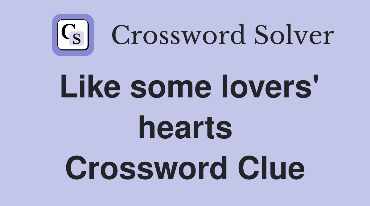 Like some lovers' hearts Crossword Clue