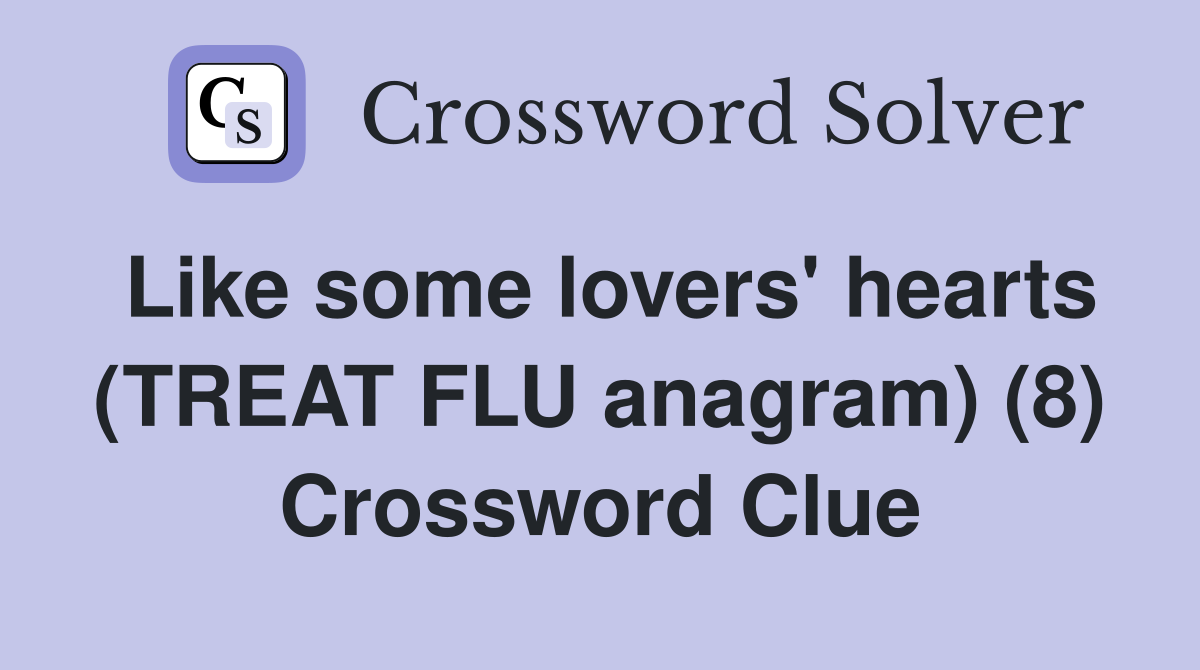Like some lovers' hearts (TREAT FLU anagram) (8) Crossword Clue