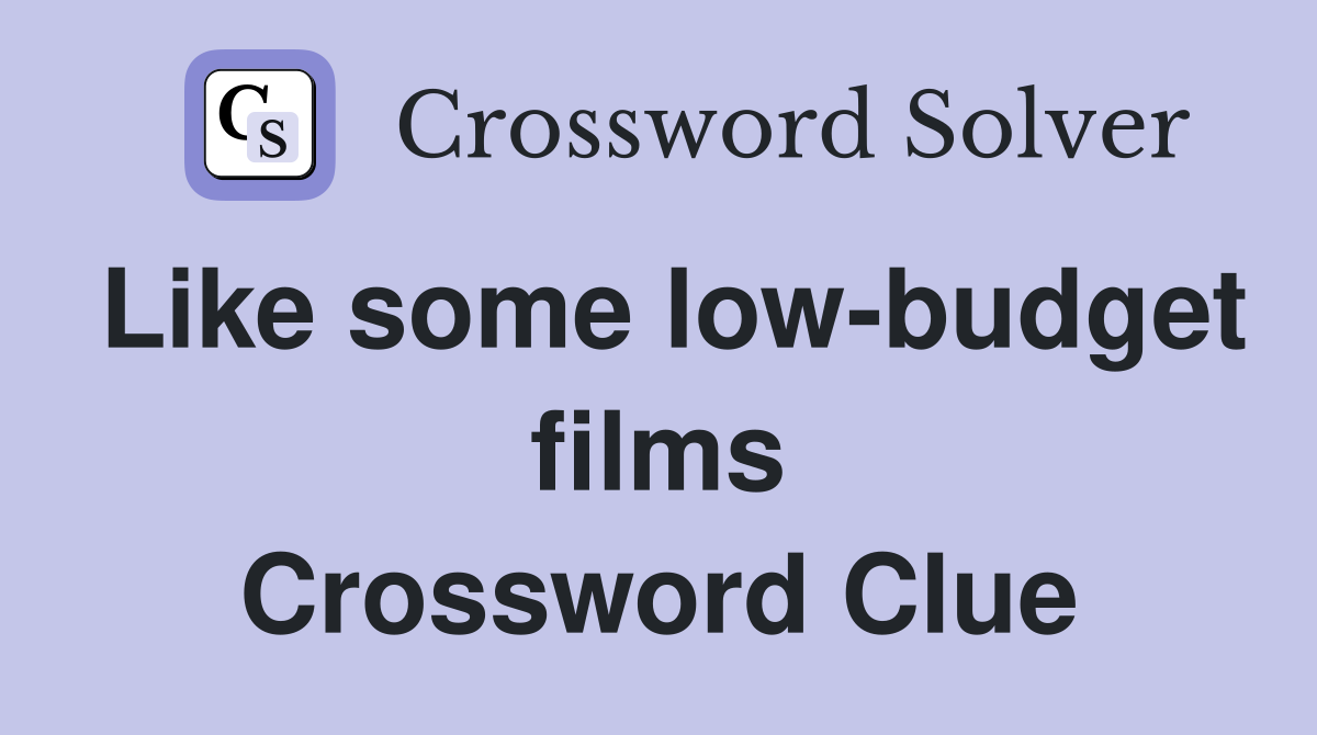 Like some low-budget films Crossword Clue