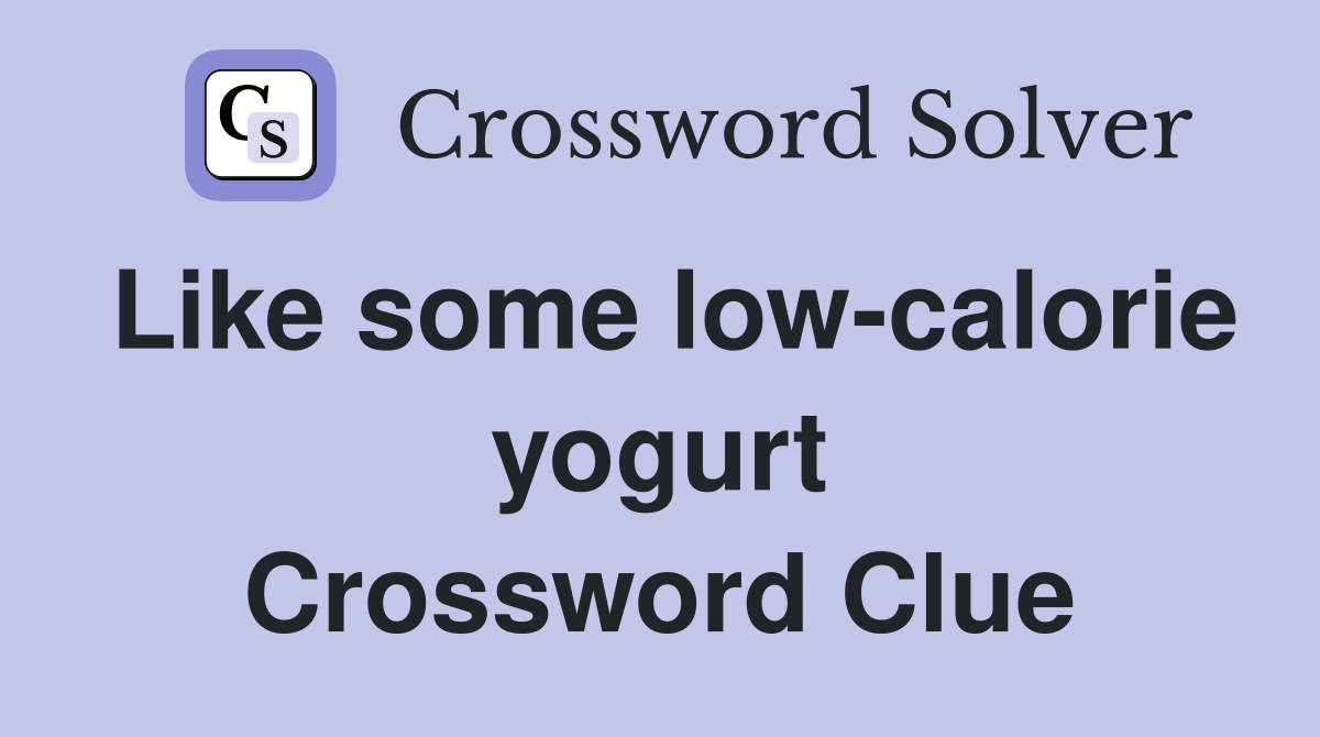 Like some low-calorie yogurt Crossword Clue