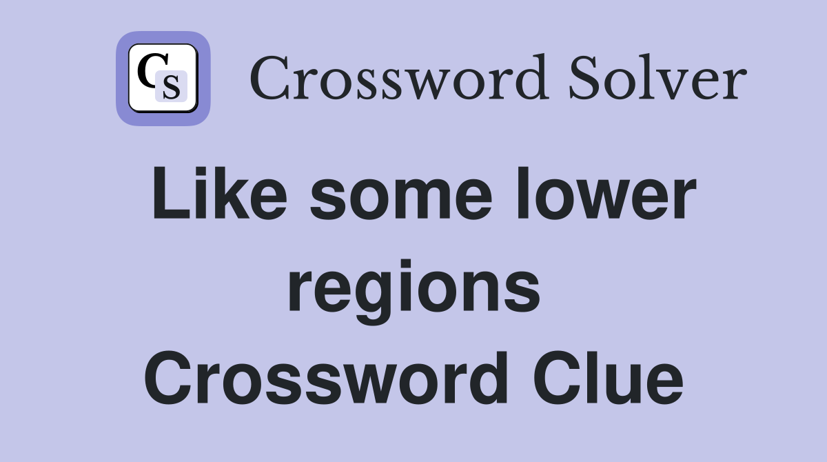 Like some lower regions Crossword Clue