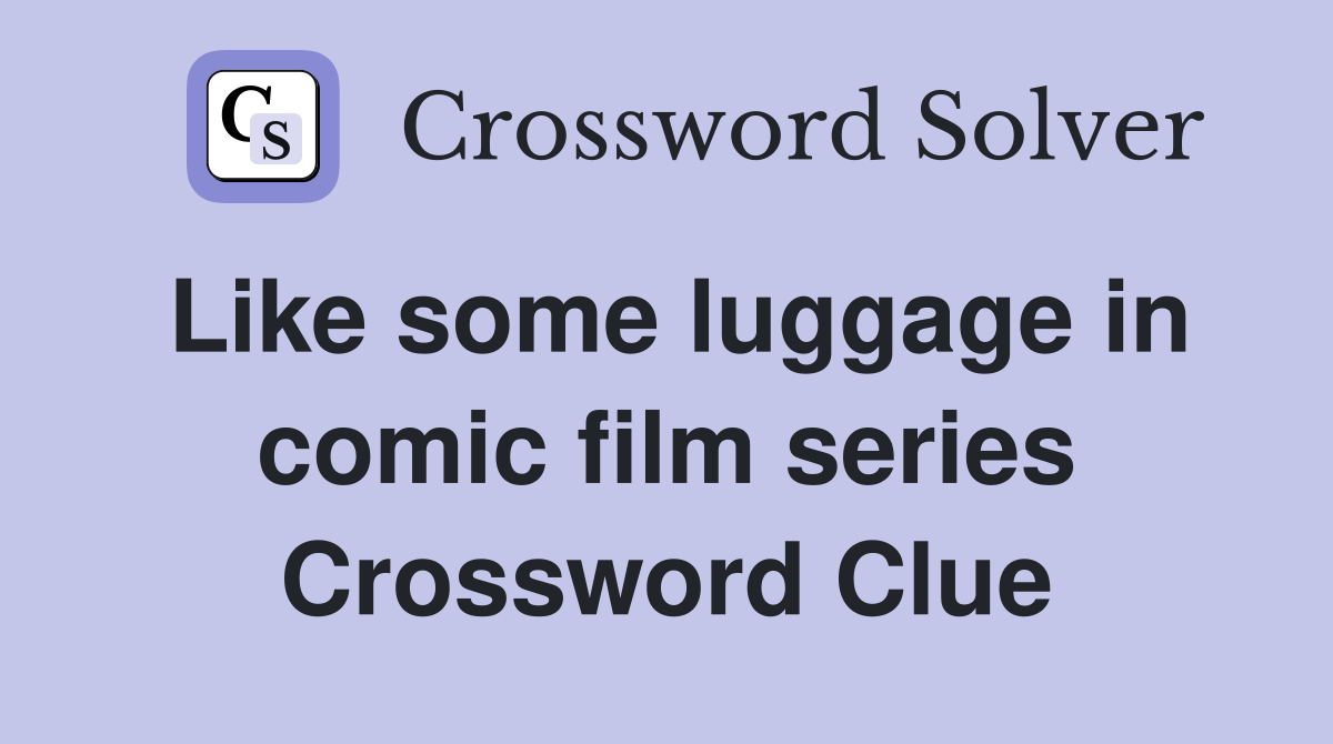 Like some luggage in comic film series Crossword Clue