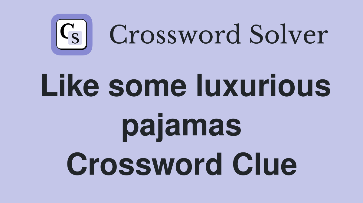 Like some luxurious pajamas Crossword Clue