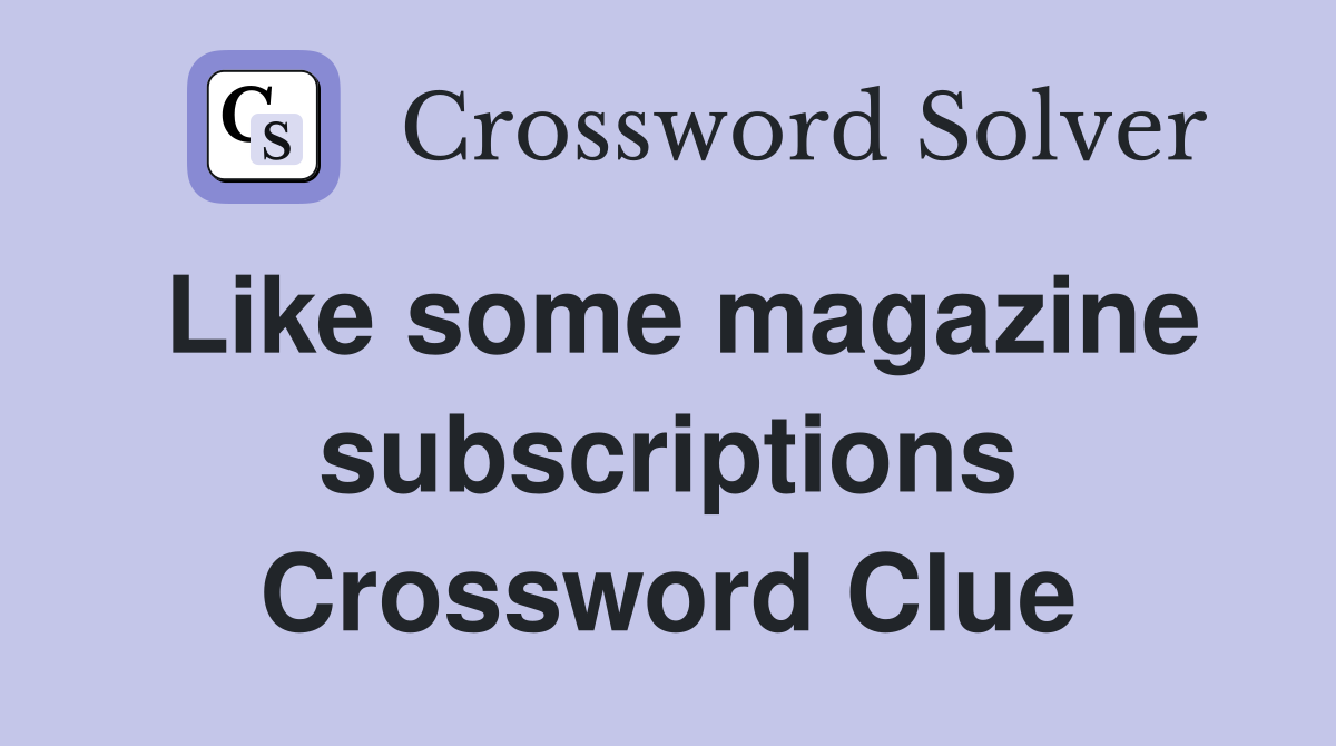 Like some magazine subscriptions Crossword Clue