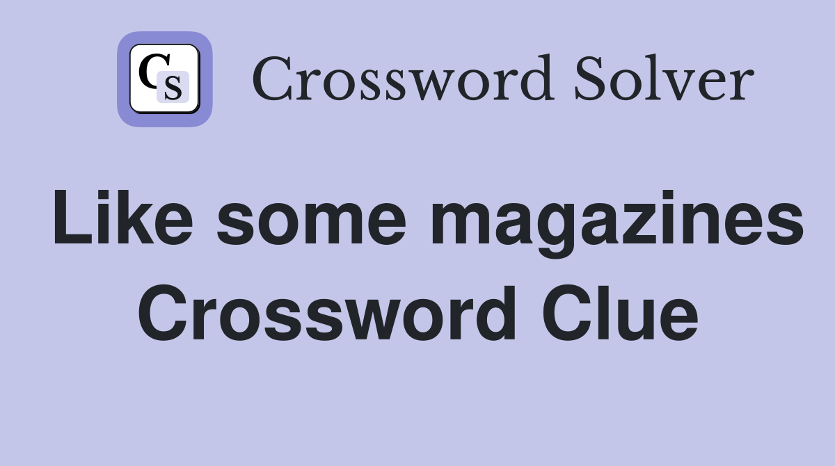 Like some magazines Crossword Clue