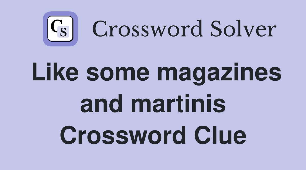 Like some magazines and martinis Crossword Clue