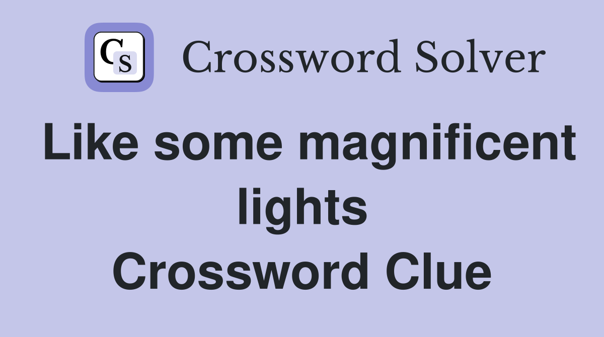 Like some magnificent lights Crossword Clue