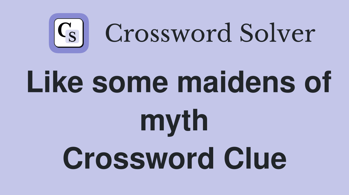 Like some maidens of myth Crossword Clue