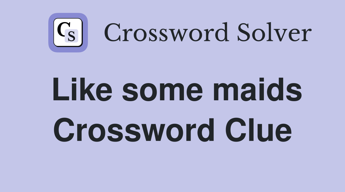 Like some maids Crossword Clue