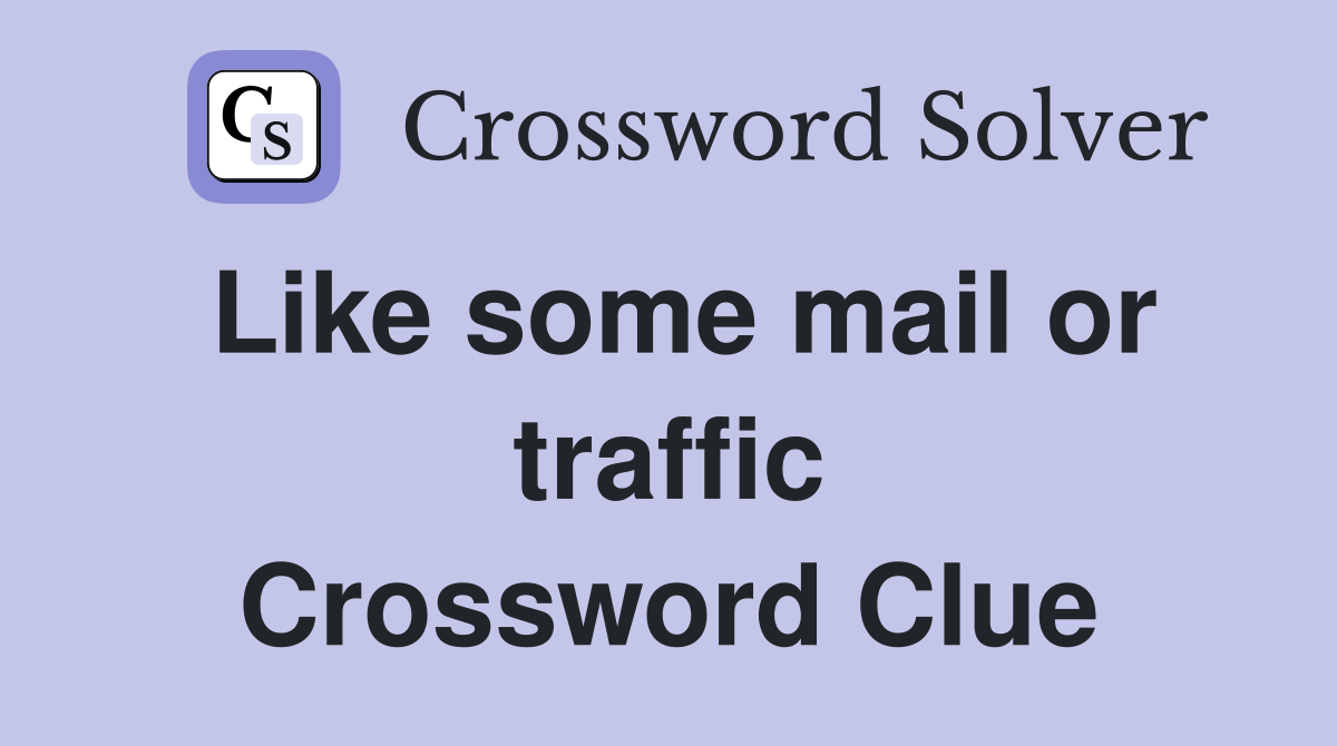 Like some mail or traffic Crossword Clue