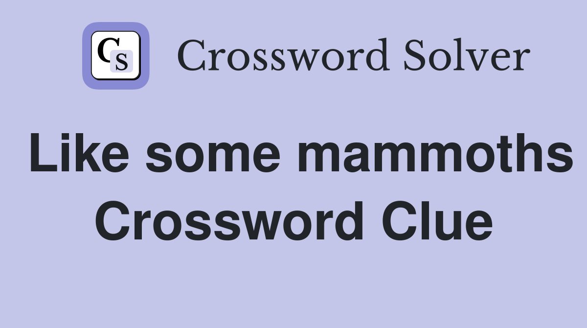 Like some mammoths Crossword Clue