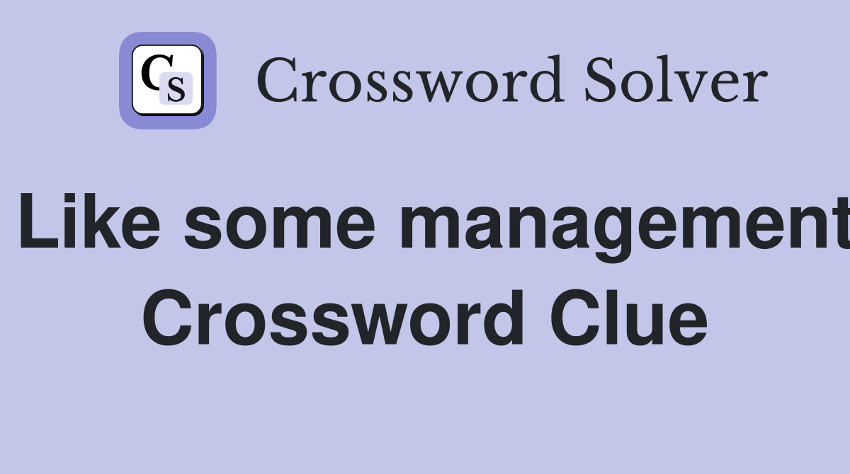 Like some management Crossword Clue