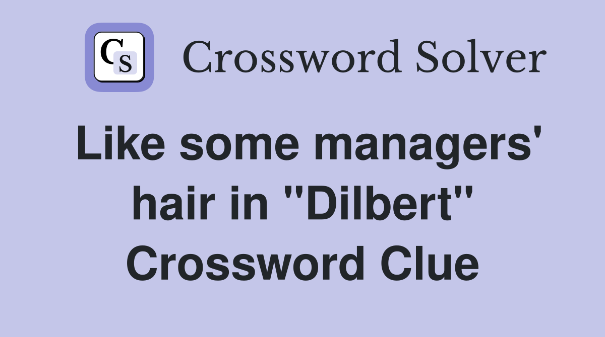 Like some managers' hair in "Dilbert" Crossword Clue