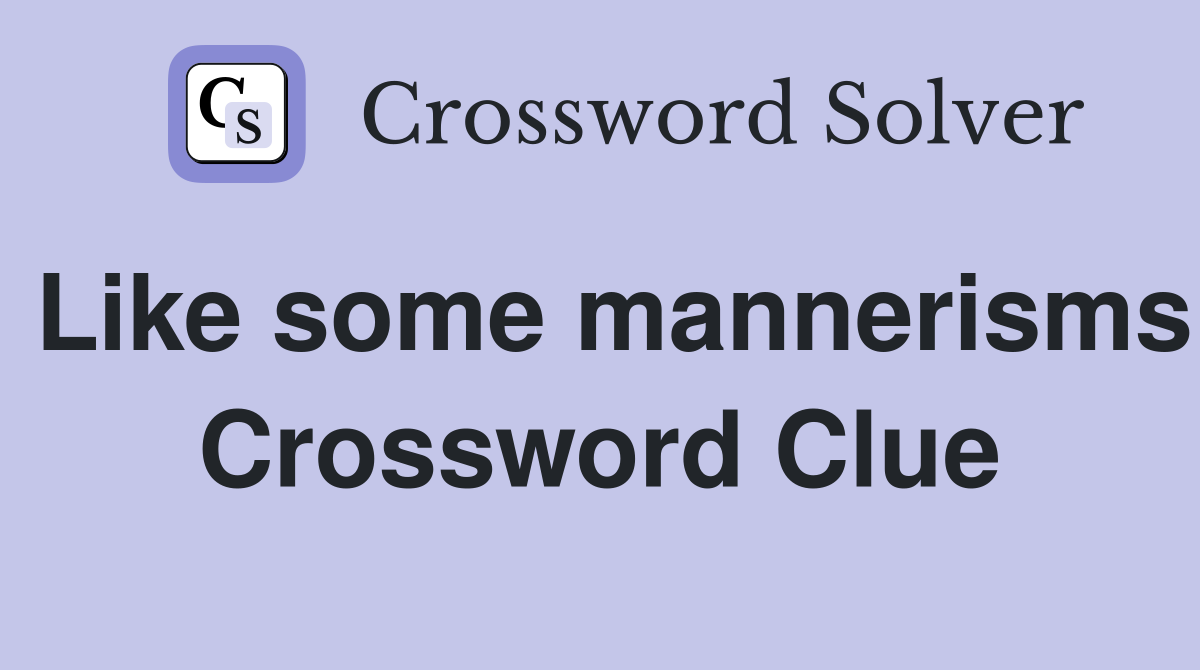 Like some mannerisms Crossword Clue
